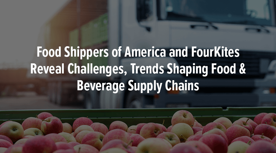 Food Shippers of America and FourKites Reveal Challenges, Trends